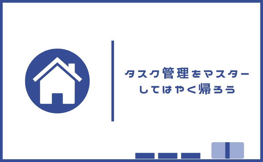 タスク管理をマスターしてはやく帰ろう