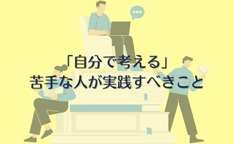 仕事で「自分で考える」のが苦手な人がすべき事【考える土台を作る】